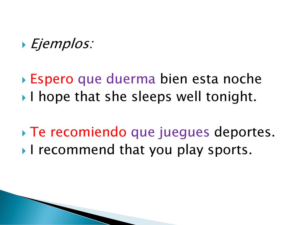 Ejemplos: Espero que duerma bien esta noche. I hope that she sleeps well tonight. Te recomiendo que juegues deportes.