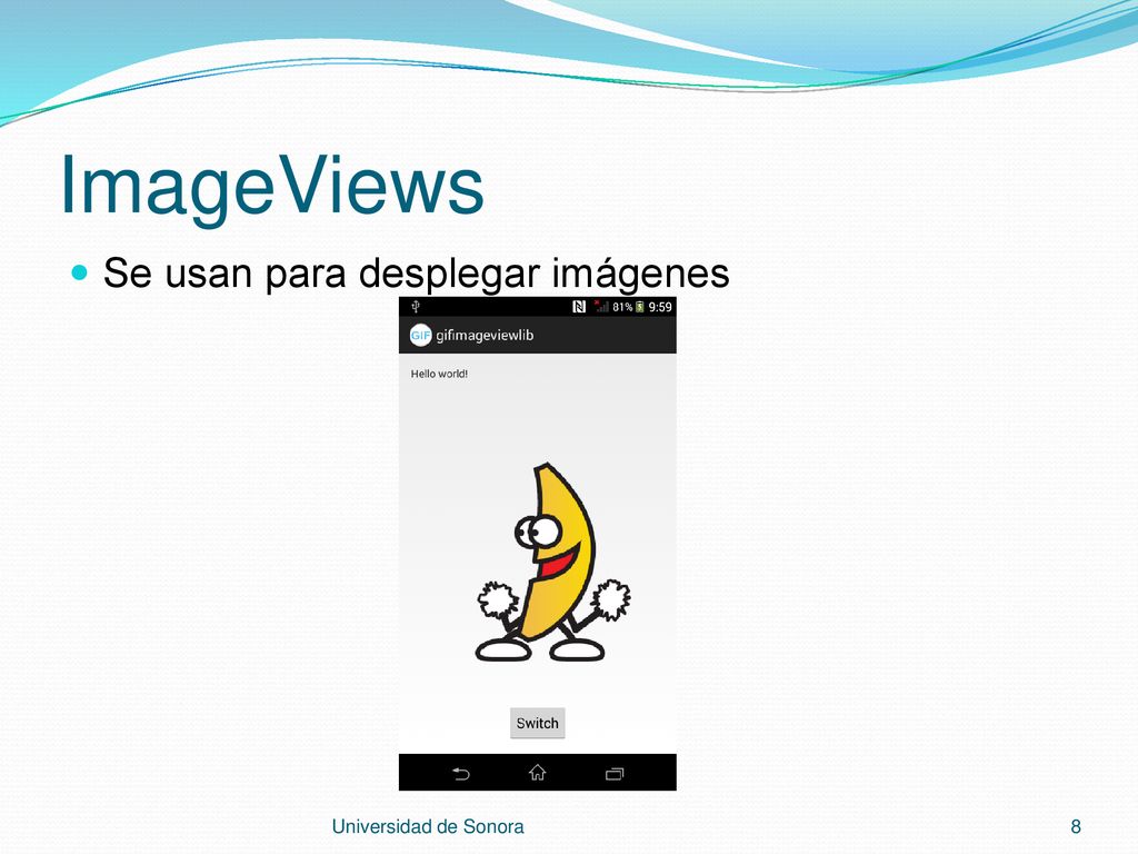 ImageViews Se usan para desplegar imágenes Universidad de Sonora