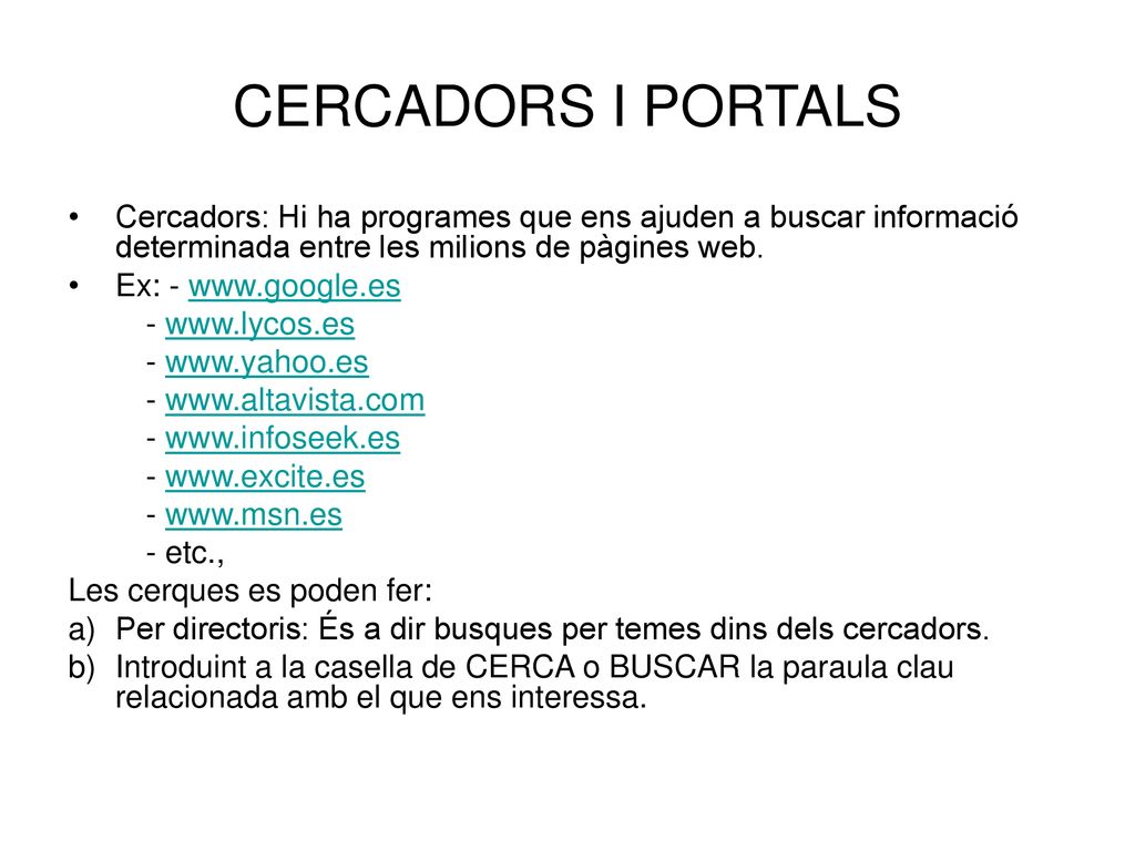 CERCADORS I PORTALS Cercadors: Hi ha programes que ens ajuden a buscar informació determinada entre les milions de pàgines web.