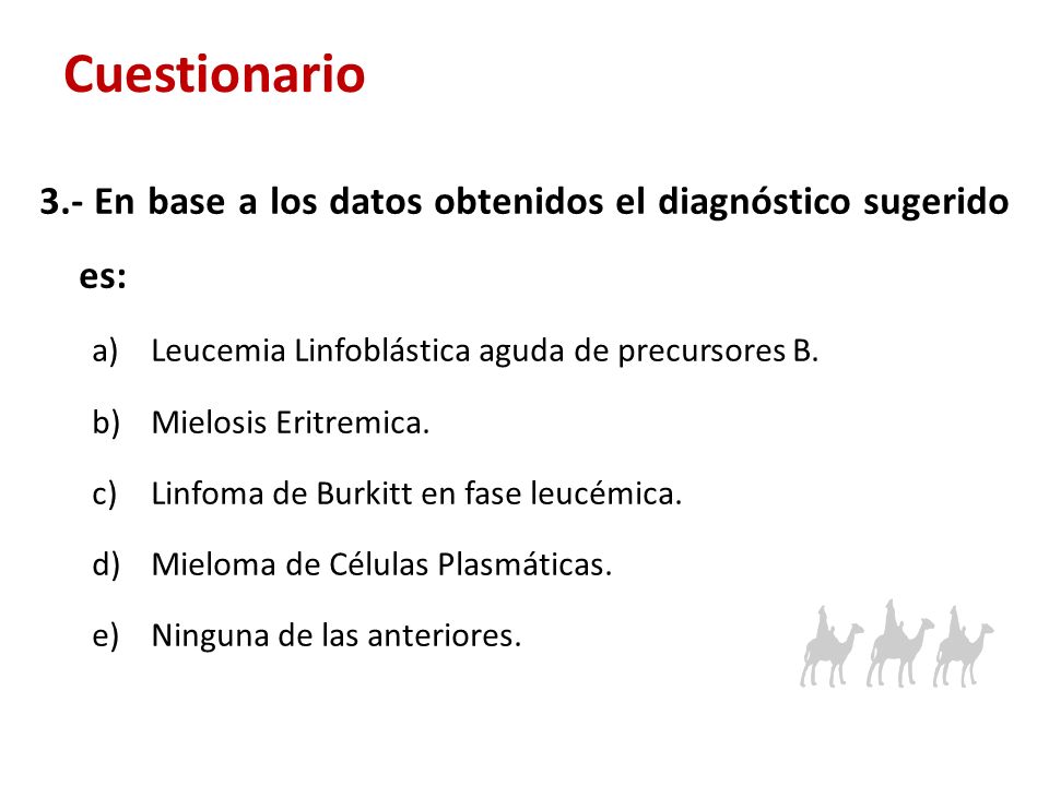 Cuestionario 3.- En base a los datos obtenidos el diagnóstico sugerido es: Leucemia Linfoblástica aguda de precursores B.