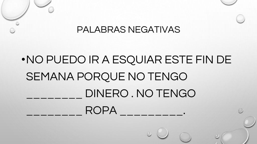 PALABRAS NEGATIVAS NO PUEDO IR A ESQUIAR ESTE FIN DE SEMANA PORQUE NO TENGO ________ DINERO .