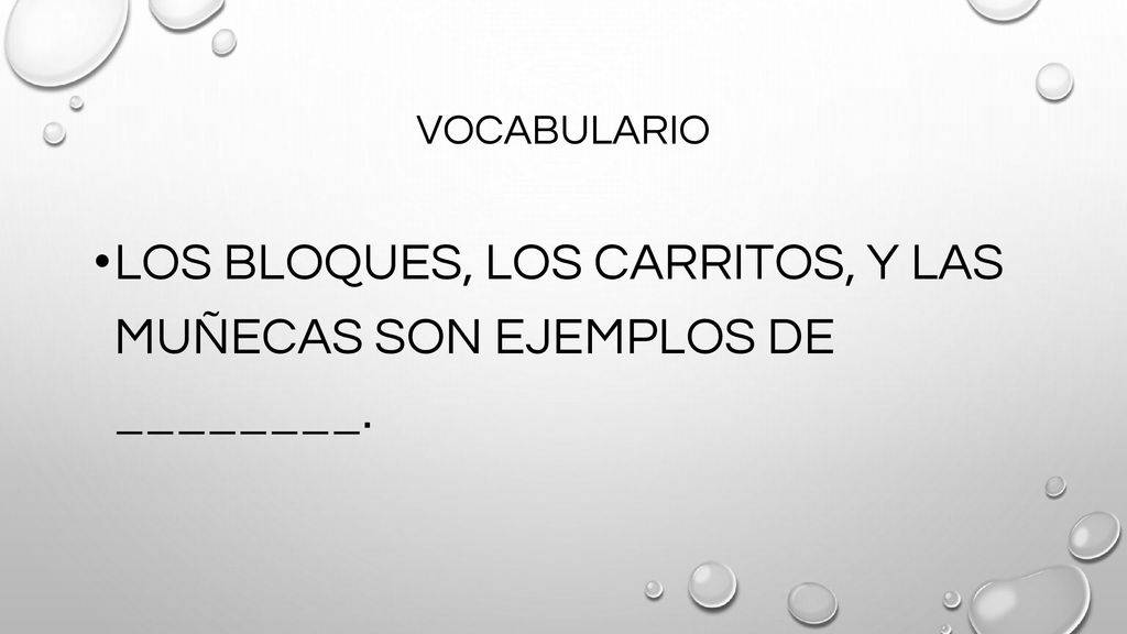LOS BLOQUES, LOS CARRITOS, Y LAS MUÑECAS SON EJEMPLOS DE ________.