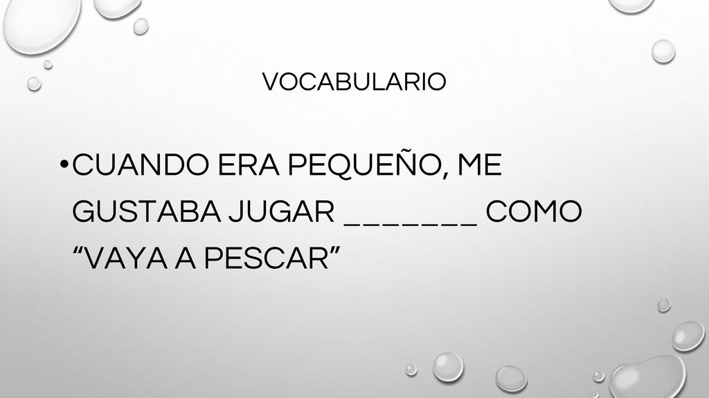CUANDO ERA PEQUEÑO, ME GUSTABA JUGAR _______ COMO VAYA A PESCAR