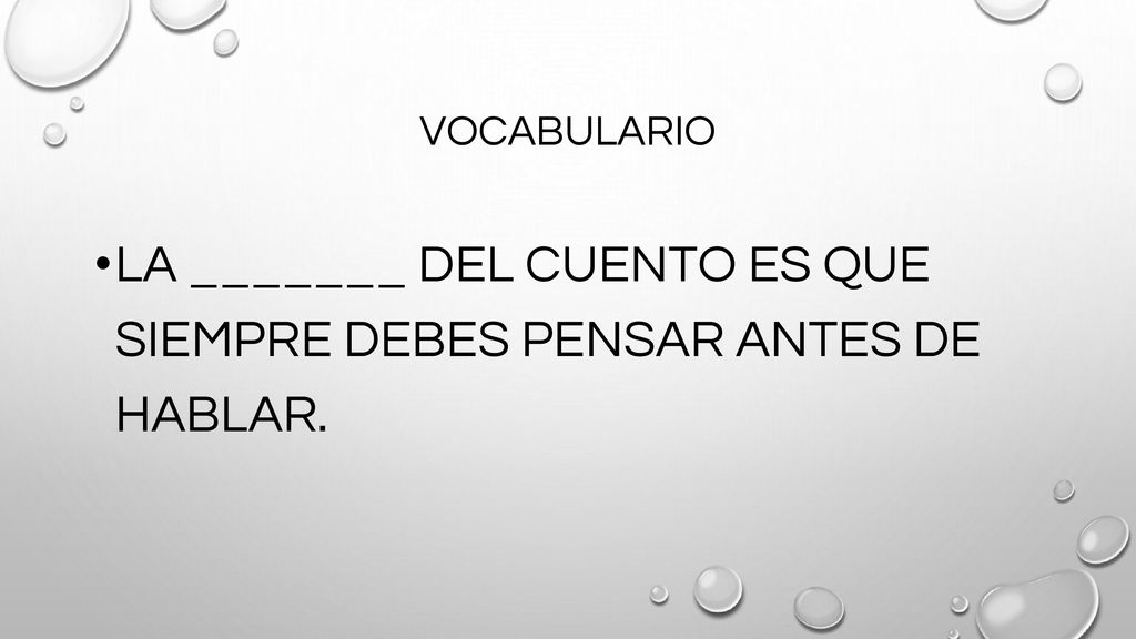 LA _______ DEL CUENTO ES QUE SIEMPRE DEBES PENSAR ANTES DE HABLAR.