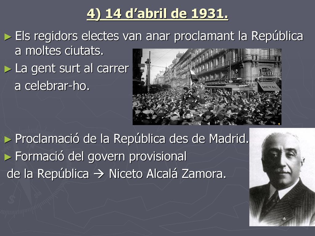 4) 14 d’abril de Els regidors electes van anar proclamant la República a moltes ciutats. La gent surt al carrer.