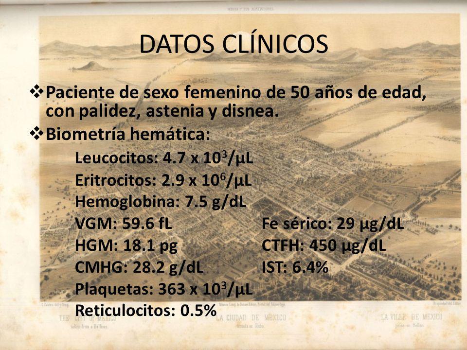 DATOS CLÍNICOS Paciente de sexo femenino de 50 años de edad, con palidez, astenia y disnea. Biometría hemática: