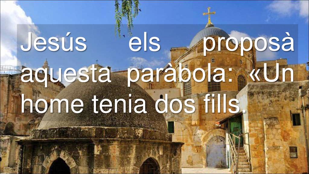 Jesús els proposà aquesta paràbola: «Un home tenia dos fills.