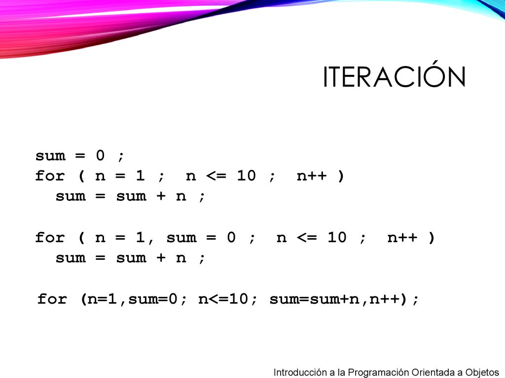 iteración sum = 0 ; for ( n = 1 ; n <= 10 ; n++ ) sum = sum + n ;