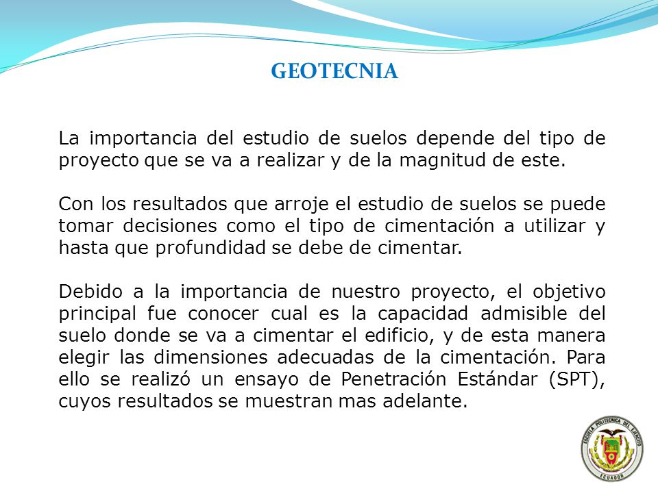 GEOTECNIA La importancia del estudio de suelos depende del tipo de proyecto que se va a realizar y de la magnitud de este.