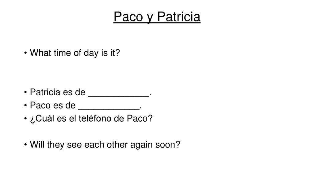 Paco y Patricia What time of day is it Patricia es de ____________.
