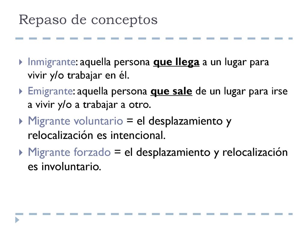 Repaso de conceptos Inmigrante: aquella persona que llega a un lugar para vivir y/o trabajar en él.