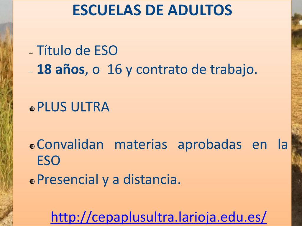 ESCUELAS DE ADULTOS Título de ESO 18 años, o 16 y contrato de trabajo.