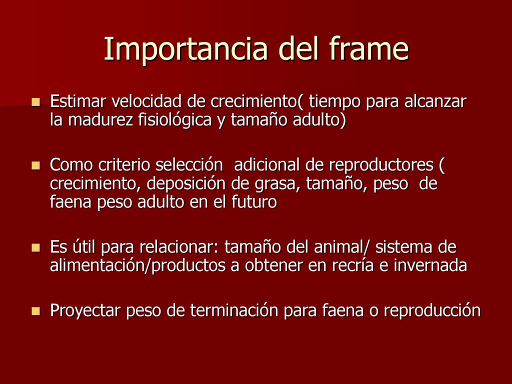 Importancia del frame Estimar velocidad de crecimiento( tiempo para alcanzar la madurez fisiológica y tamaño adulto)