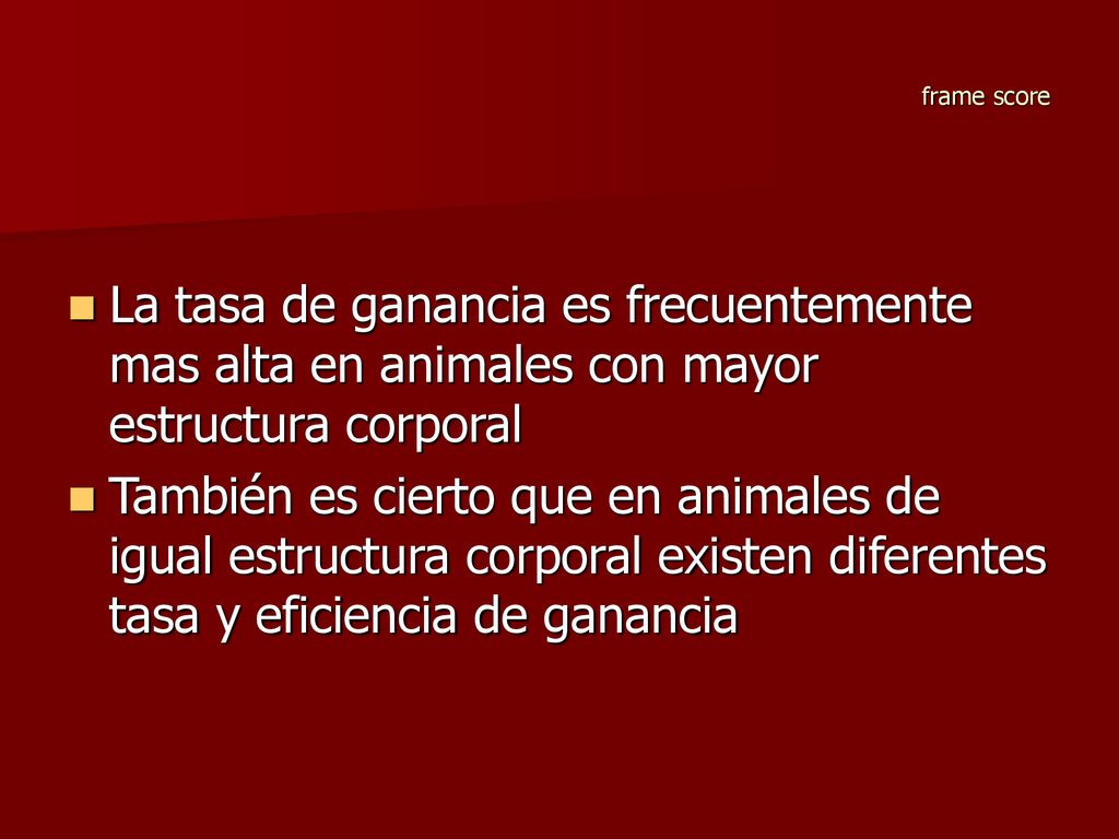 frame score La tasa de ganancia es frecuentemente mas alta en animales con mayor estructura corporal.