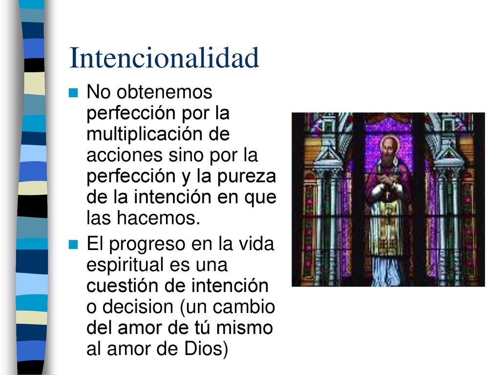 Intencionalidad No obtenemos perfección por la multiplicación de acciones sino por la perfección y la pureza de la intención en que las hacemos.