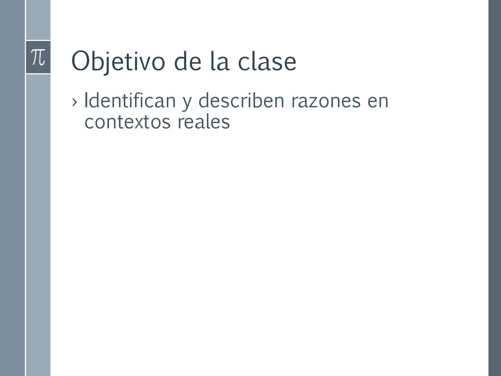 Objetivo de la clase Identifican y describen razones en contextos reales