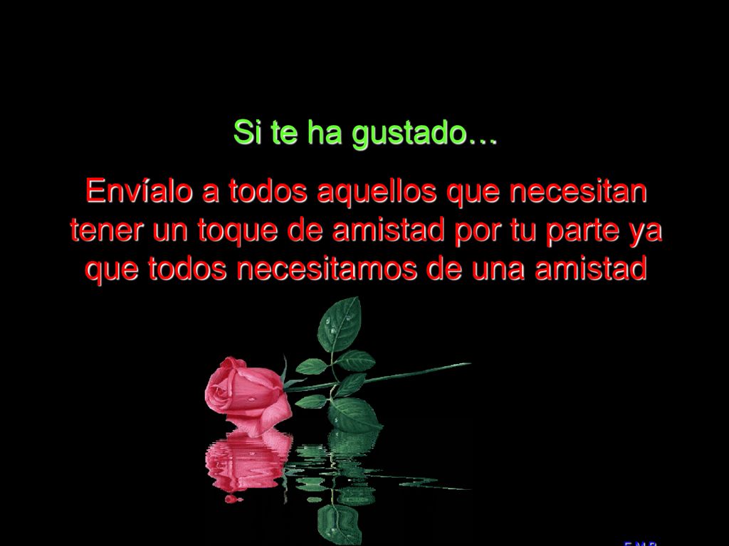 Si te ha gustado… Envíalo a todos aquellos que necesitan tener un toque de amistad por tu parte ya que todos necesitamos de una amistad.