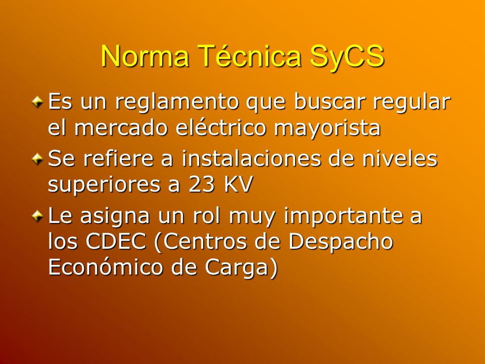 Norma Técnica SyCS Es un reglamento que buscar regular el mercado eléctrico mayorista. Se refiere a instalaciones de niveles superiores a 23 KV.