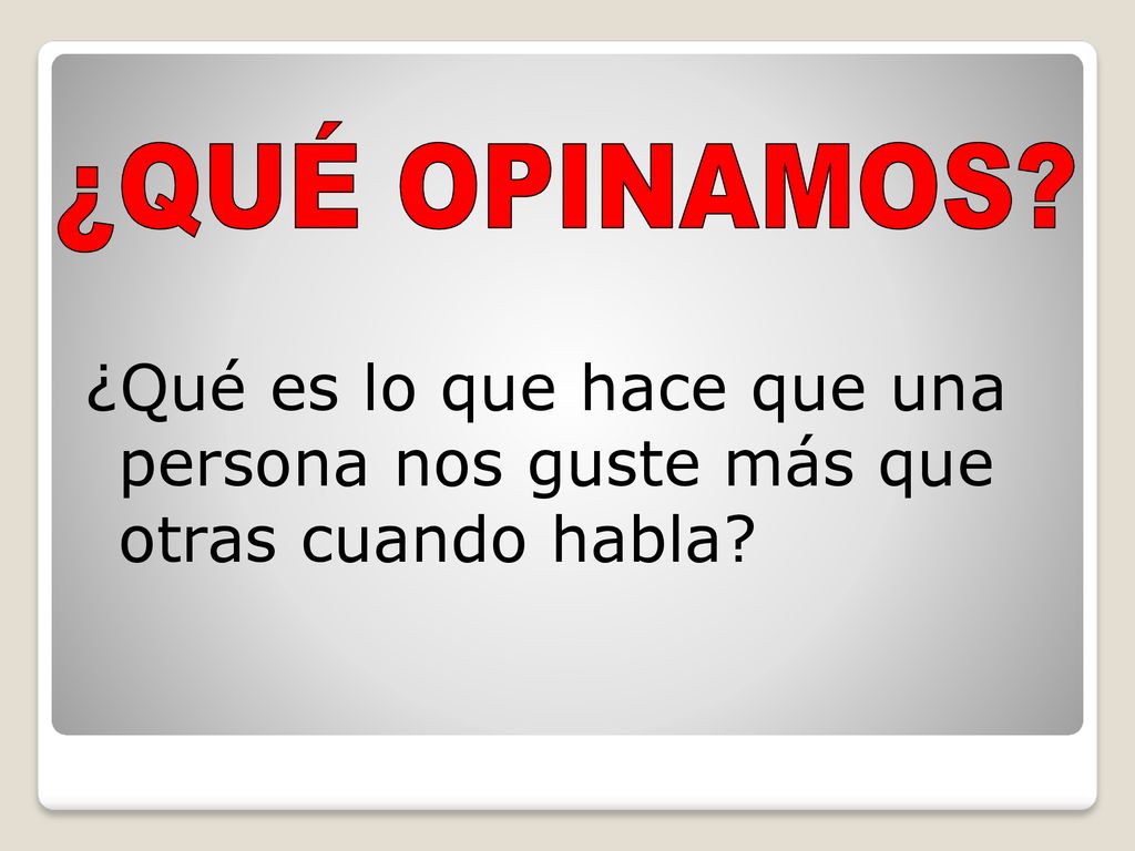¿QUÉ OPINAMOS ¿Qué es lo que hace que una persona nos guste más que otras cuando habla