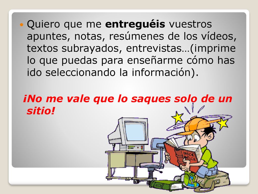 Quiero que me entreguéis vuestros apuntes, notas, resúmenes de los vídeos, textos subrayados, entrevistas…(imprime lo que puedas para enseñarme cómo has ido seleccionando la información).