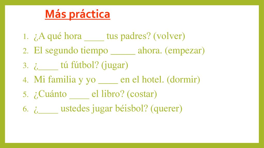 Más práctica ¿A qué hora ____ tus padres (volver)
