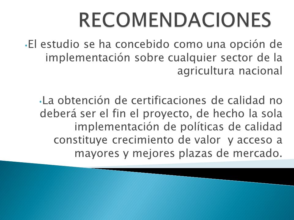 RECOMENDACIONES El estudio se ha concebido como una opción de implementación sobre cualquier sector de la agricultura nacional.