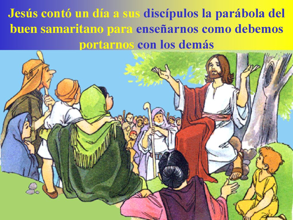 Jesús contó un día a sus discípulos la parábola del buen samaritano para enseñarnos como debemos portarnos con los demás