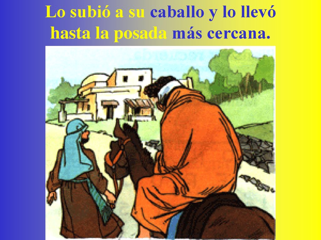 Lo subió a su caballo y lo llevó hasta la posada más cercana.