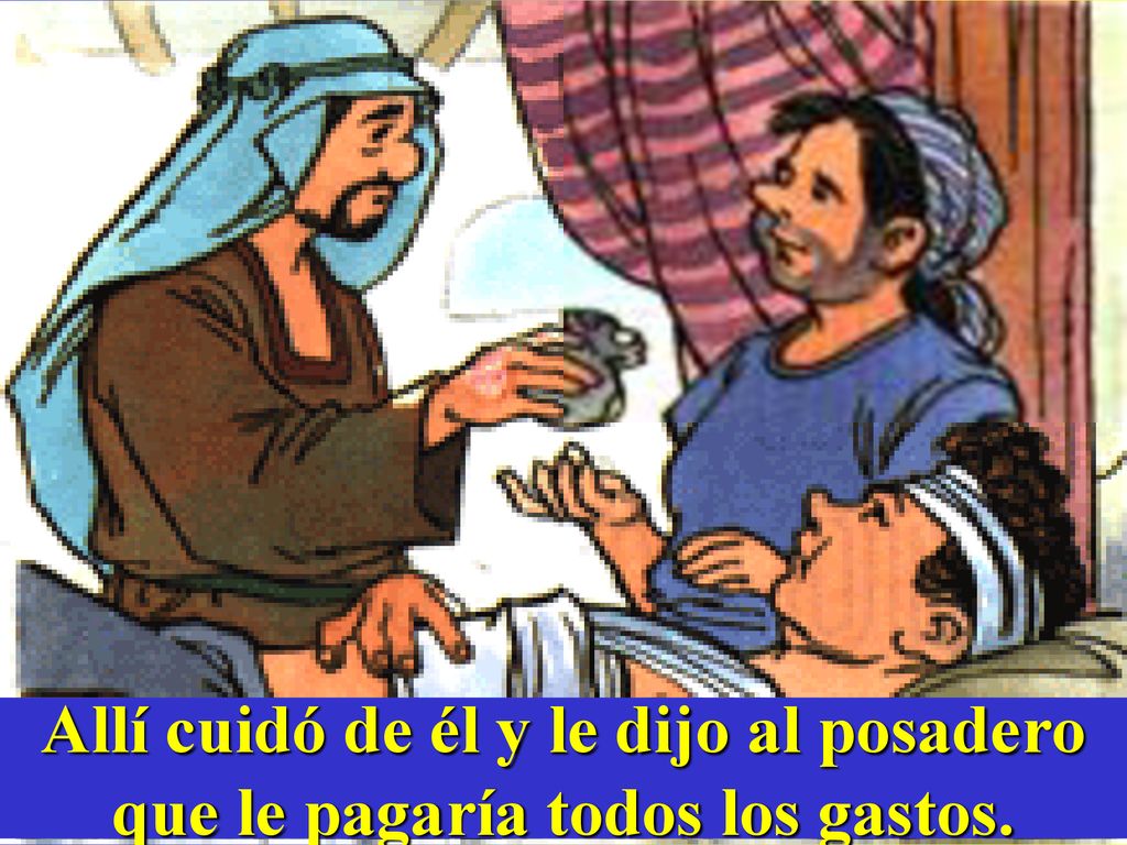 Allí cuidó de él y le dijo al posadero que le pagaría todos los gastos.