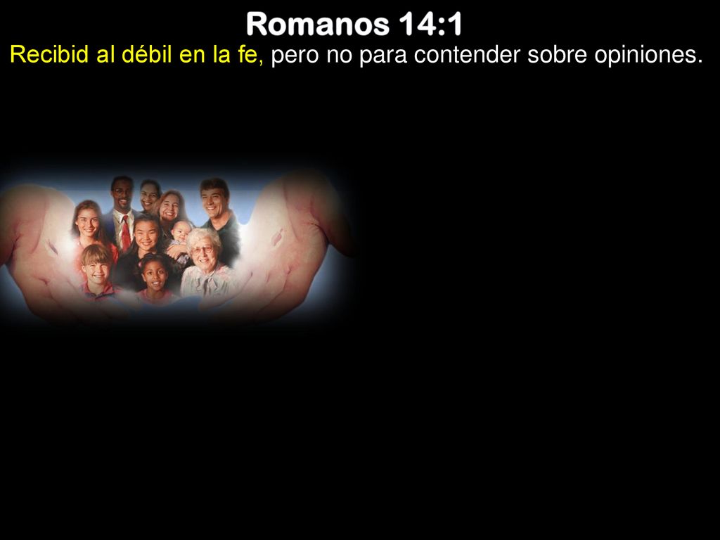 Recibid al débil en la fe, pero no para contender sobre opiniones.