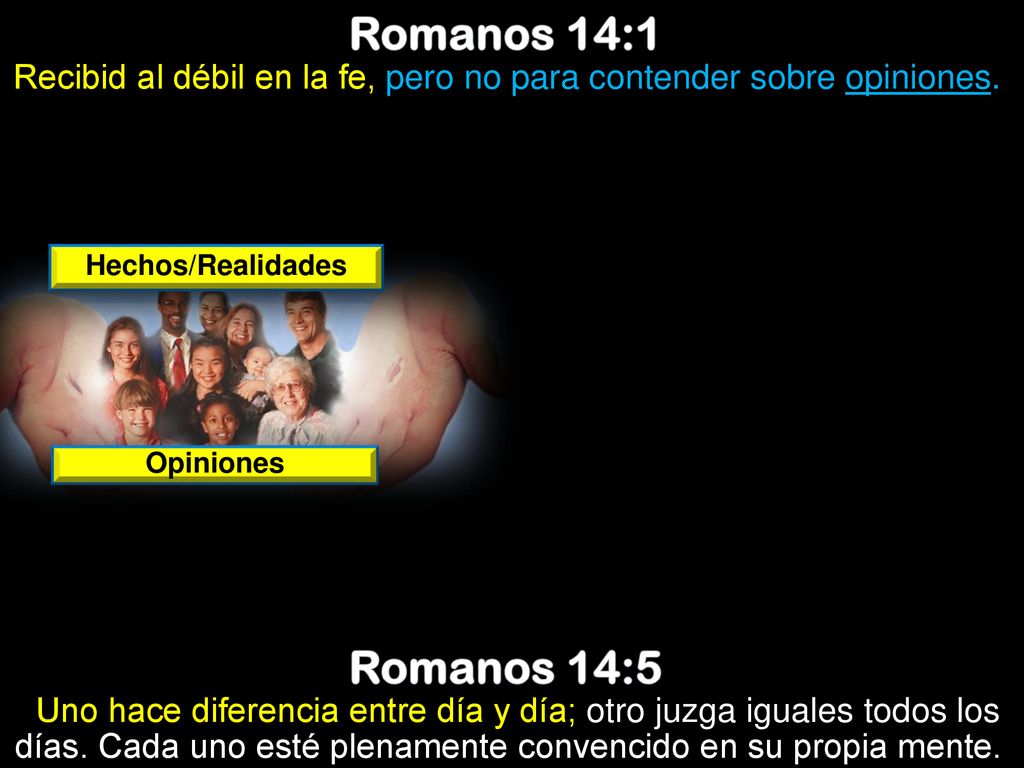 Recibid al débil en la fe, pero no para contender sobre opiniones.
