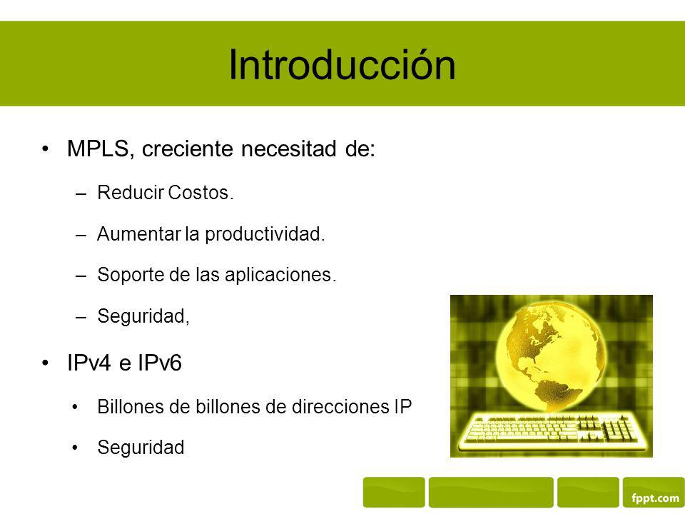 Introducción MPLS, creciente necesitad de: IPv4 e IPv6 Reducir Costos.