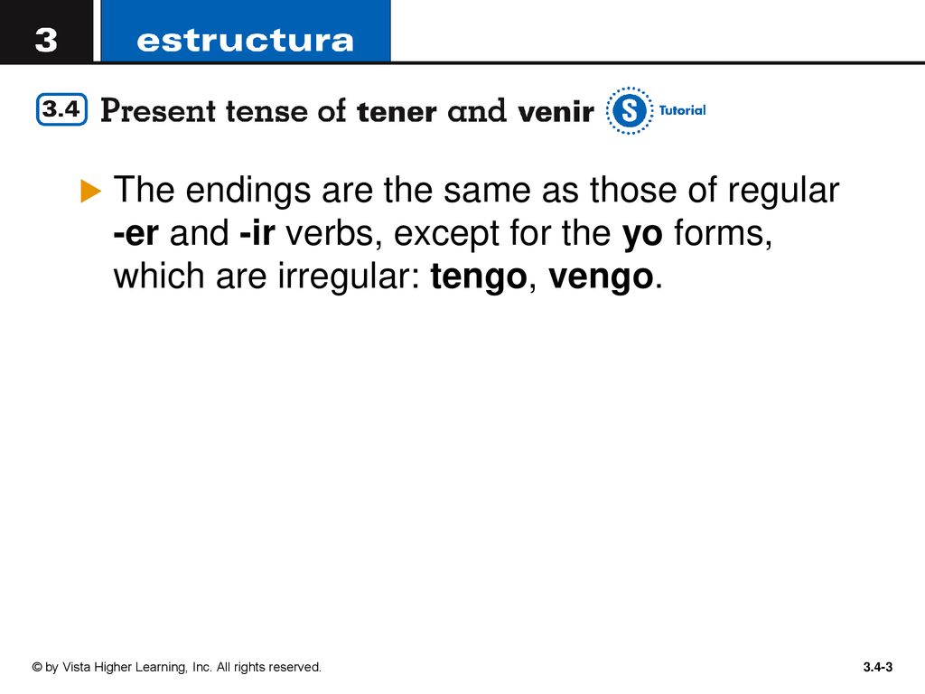 The endings are the same as those of regular -er and -ir verbs, except for the yo forms, which are irregular: tengo, vengo.