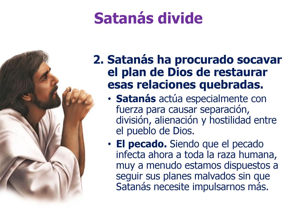 Satanás divide 2. Satanás ha procurado socavar el plan de Dios de restaurar esas relaciones quebradas.