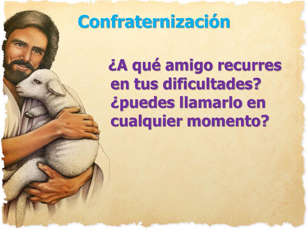 Confraternización ¿A qué amigo recurres en tus dificultades ¿puedes llamarlo en cualquier momento