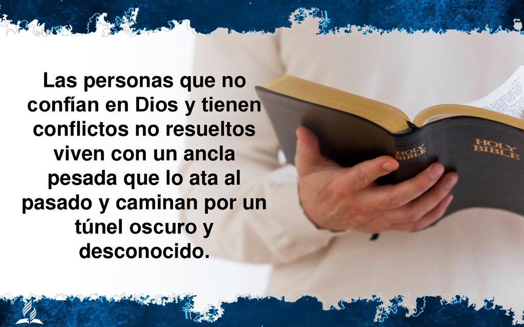 Las personas que no confían en Dios y tienen conflictos no resueltos viven con un ancla pesada que lo ata al pasado y caminan por un túnel oscuro y desconocido.