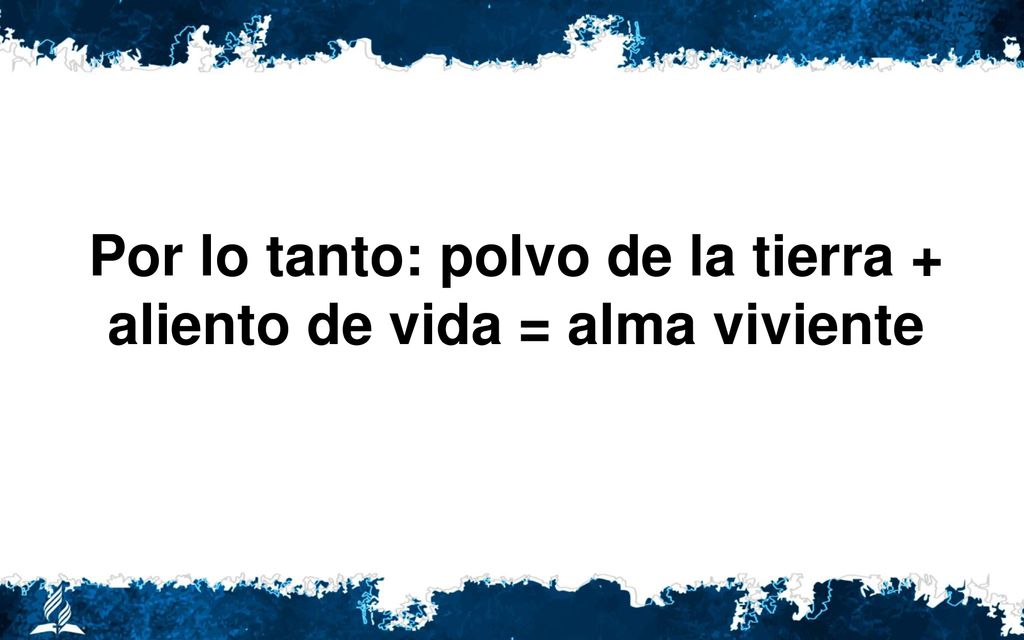 Por lo tanto: polvo de la tierra + aliento de vida = alma viviente