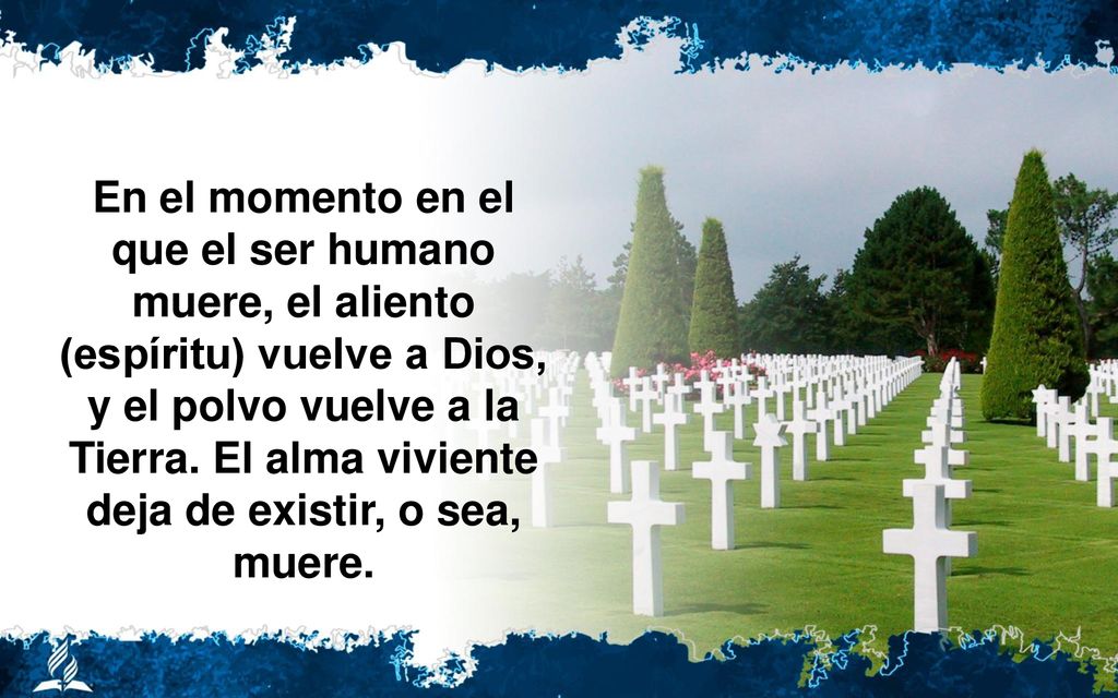 En el momento en el que el ser humano muere, el aliento (espíritu) vuelve a Dios, y el polvo vuelve a la Tierra.