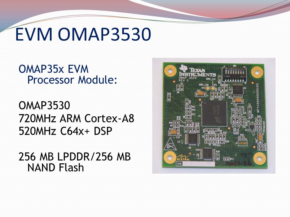 EVM OMAP3530 OMAP35x EVM Processor Module: OMAP MHz ARM Cortex-A8 520MHz C64x+ DSP 256 MB LPDDR/256 MB NAND Flash