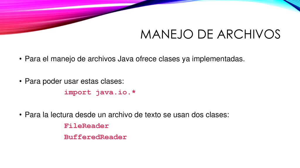 Manejo de archivos Para el manejo de archivos Java ofrece clases ya implementadas. Para poder usar estas clases: