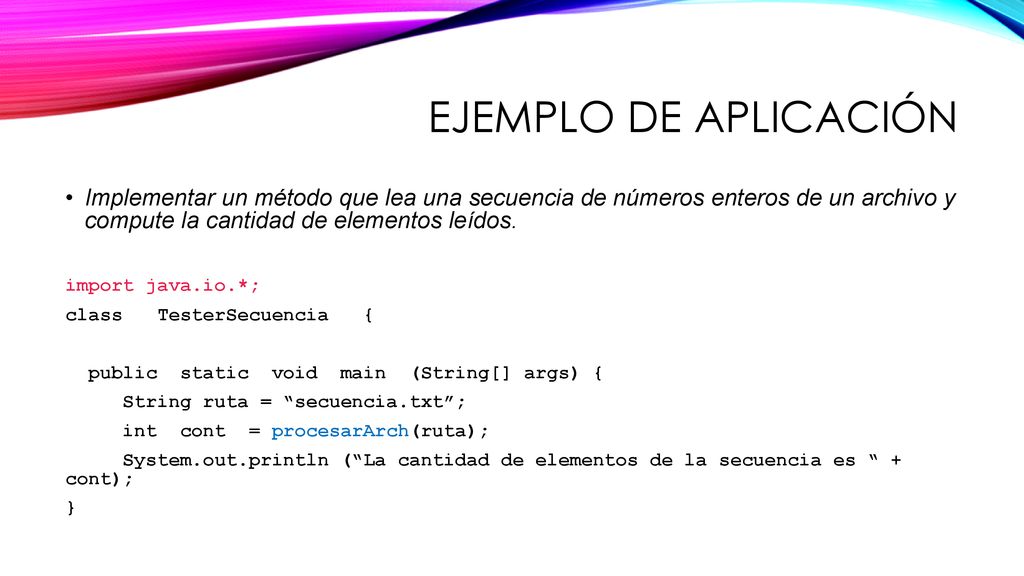 Ejemplo de aplicación Implementar un método que lea una secuencia de números enteros de un archivo y compute la cantidad de elementos leídos.
