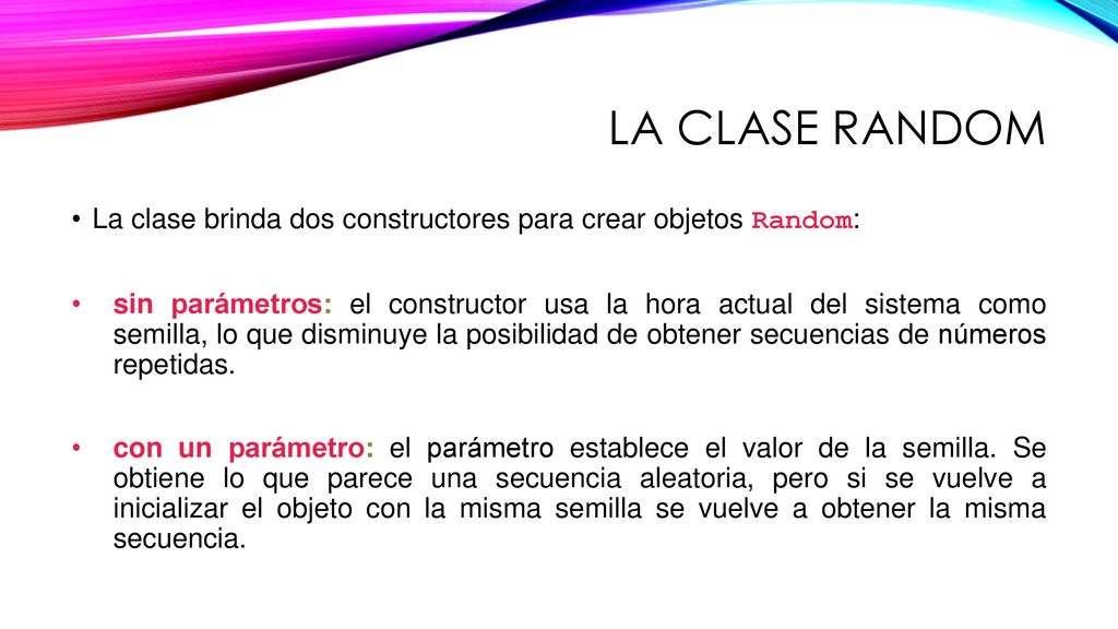 La clase random La clase brinda dos constructores para crear objetos Random: