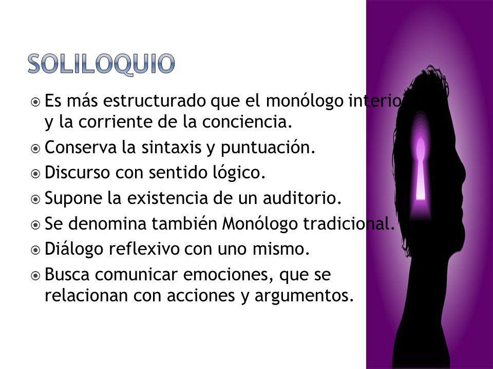 Soliloquio Es más estructurado que el monólogo interior y la corriente de la conciencia. Conserva la sintaxis y puntuación.