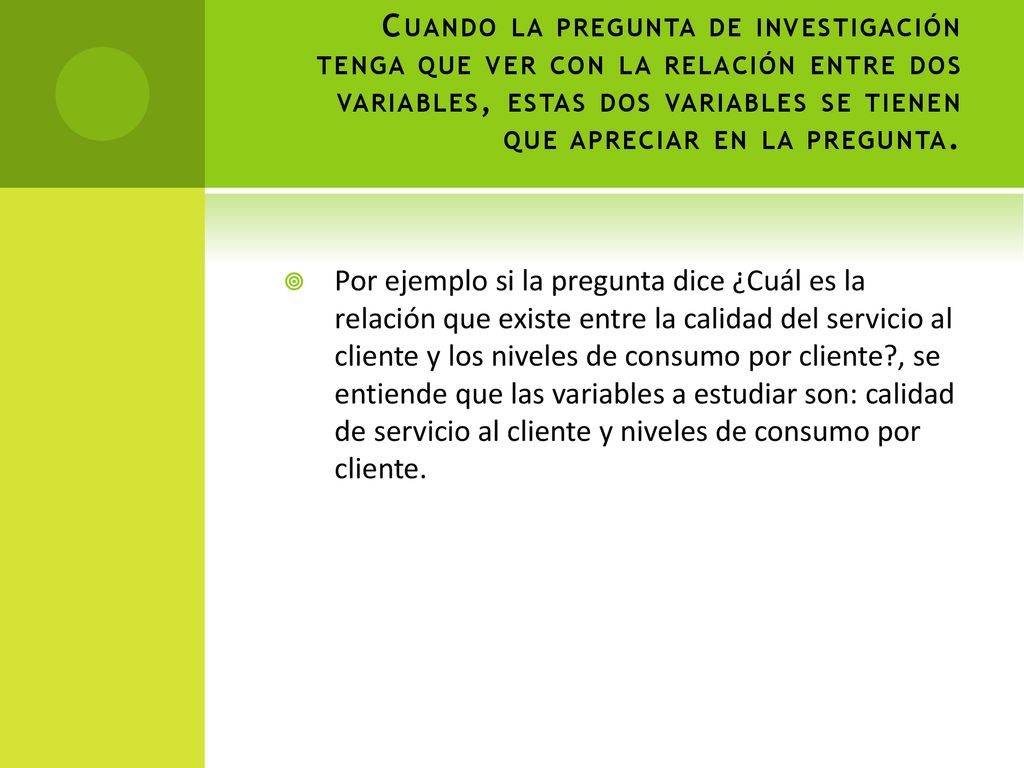 Cuando la pregunta de investigación tenga que ver con la relación entre dos variables, estas dos variables se tienen que apreciar en la pregunta.