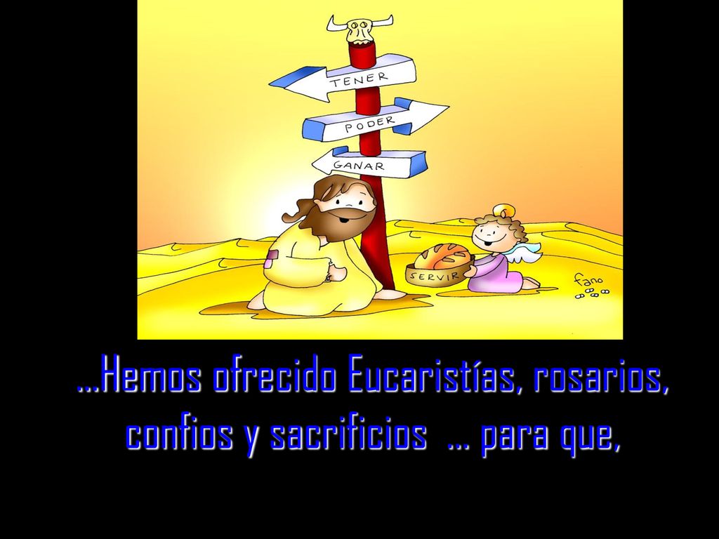 …Hemos ofrecido Eucaristías, rosarios, confios y sacrificios … para que,