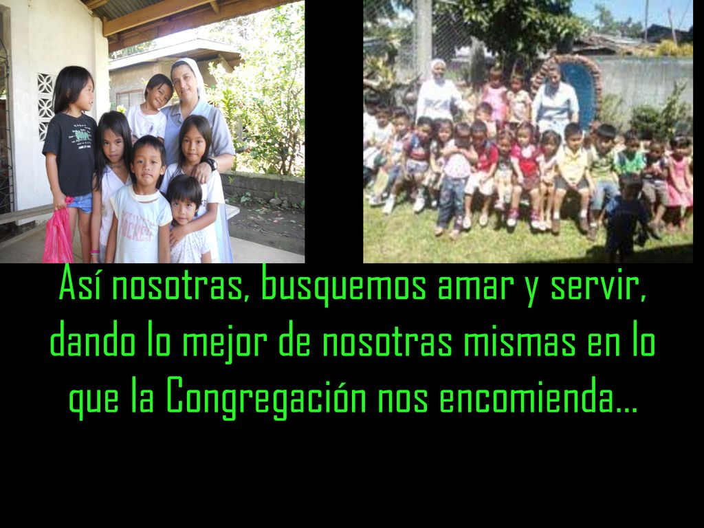 Así nosotras, busquemos amar y servir, dando lo mejor de nosotras mismas en lo que la Congregación nos encomienda...