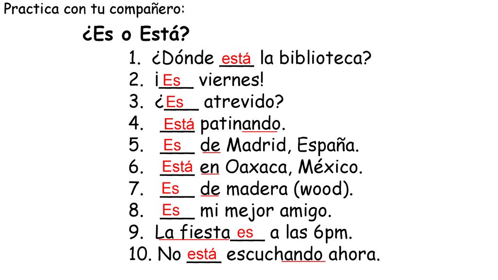 To Be Practica con tu compañero: ¿Es o Está está. Es. Es.
