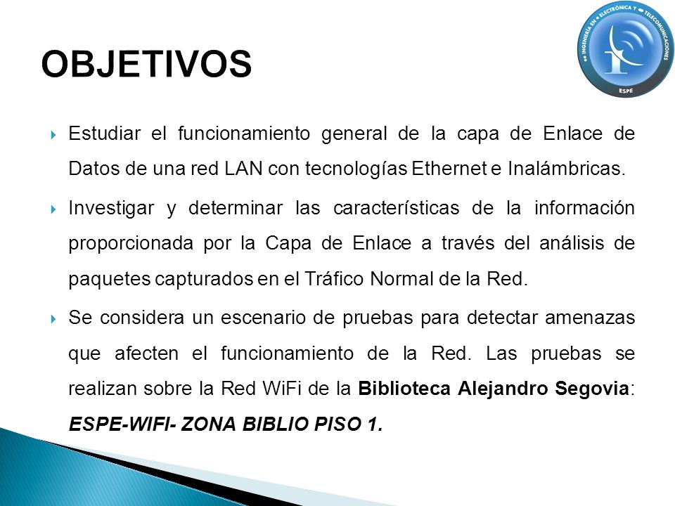 OBJETIVOS Estudiar el funcionamiento general de la capa de Enlace de Datos de una red LAN con tecnologías Ethernet e Inalámbricas.