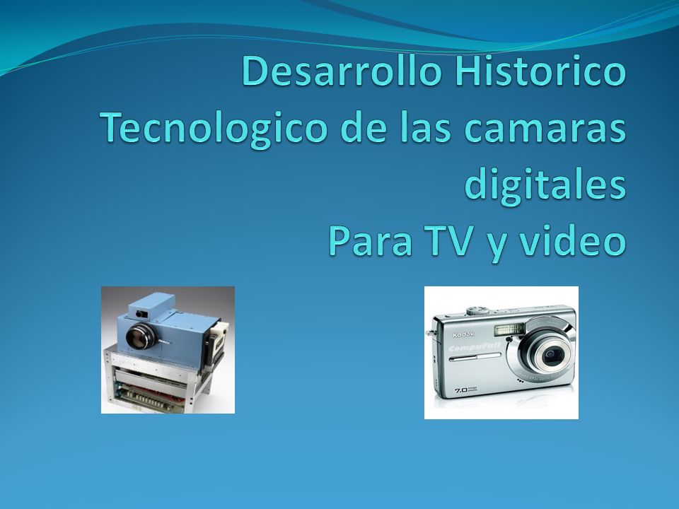 Desarrollo Historico Tecnologico de las camaras digitales Para TV y video