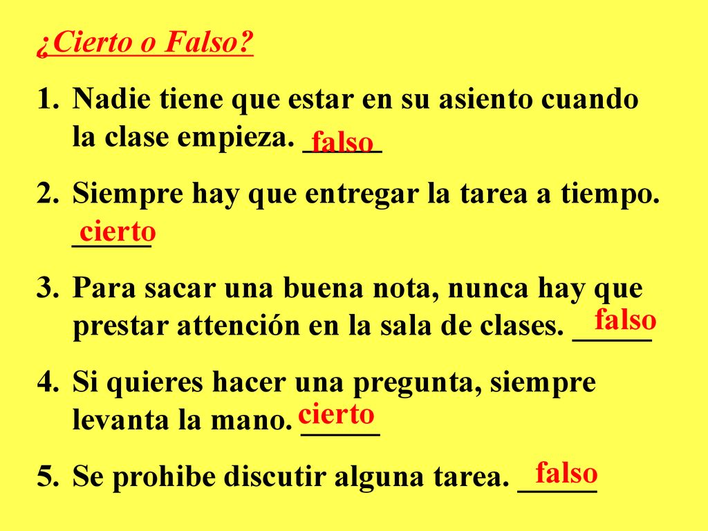 ¿Cierto o Falso Nadie tiene que estar en su asiento cuando la clase empieza. _____. Siempre hay que entregar la tarea a tiempo. _____.